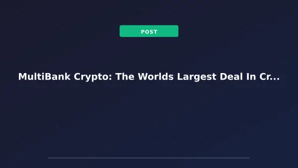 MultiBank Crypto: The Worlds Largest Deal In Crypto Just Happened