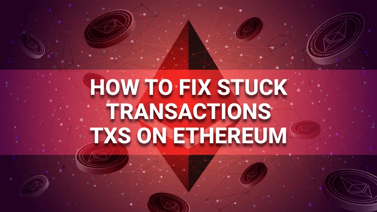 How to Fix Stuck Transactions on Ethereum