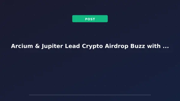 Arcium & Jupiter Lead Crypto Airdrop Buzz with Big Claims and Checker Tools