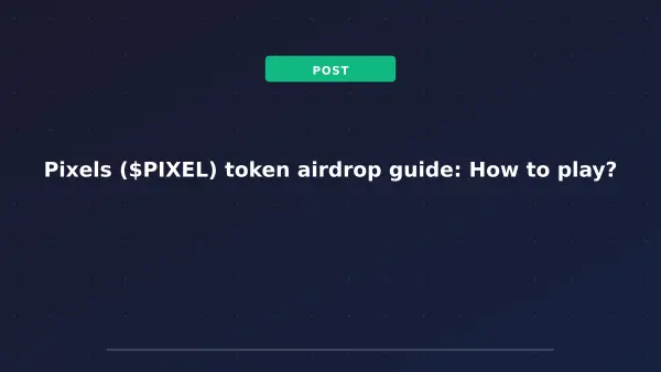 Pixels ($PIXEL) token airdrop guide: How to play?