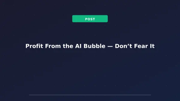 Profit From the AI Bubble — Don’t Fear It