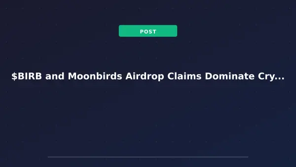 $BIRB and Moonbirds Airdrop Claims Dominate Crypto Discussions Amid Exciting New Project Launches